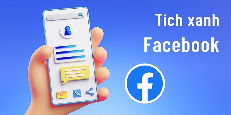 Facebook Tích Xanh Là Gì? Công Dụng Và Lợi Ích Mang Lại